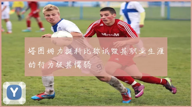 塔图姆力挺科比称诋毁其职业生涯的行为极其懦弱