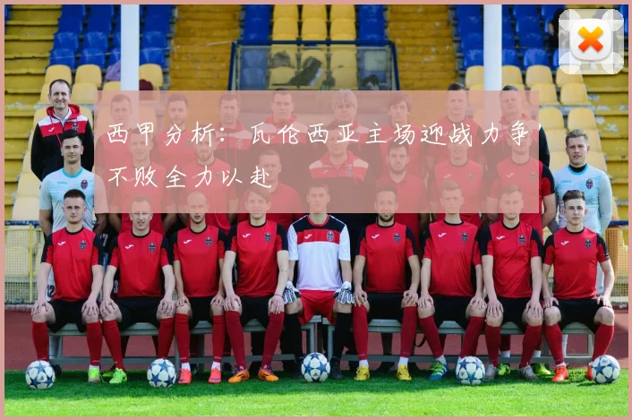 西甲分析：瓦伦西亚主场迎战力争不败全力以赴